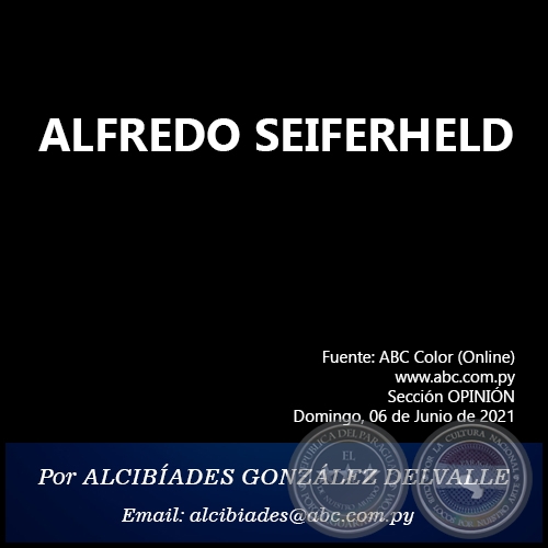 ALFREDO SEIFERHELD - Por  ALCIBÍADES GONZÁLEZ DELVALLE - Domingo, 06 de Junio de 2021